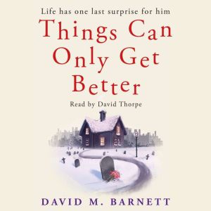 Things Can Only Get Better: An absolutely heartwarming and uplifting read, David M. Barnett