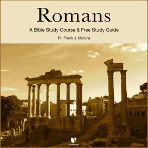 Romans: Bible Study Course & Free Study Guide: A Bible Study Course, Frank J. Matera