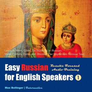 Results Focused Audio Training: Learn to Meet, Greet, Do Business in Russian; Make Friends, Dates and Discover The Mysterious Russian Soul, Max Bollinger