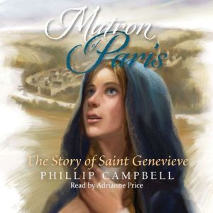 Matron of Paris: The Story of Saint Genevieve, Phillip Campbell
