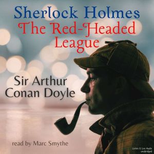 Sherlock Holmes: The Red-Headed League, Sir Arthur Conan Doyle