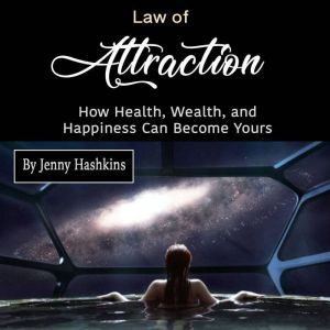 Law of Attraction: How Health, Wealth, and Happiness Can Become Yours, Jenny Hashkins
