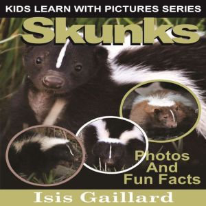Skunks: Photos and Fun Facts for Kids, Isis Gaillard