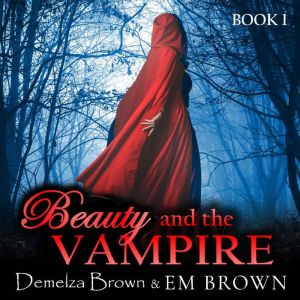 Beauty and the Vampire (Book 1): A Dark Paranormal Retelling of Beauty and the Beast, Demelza Brown