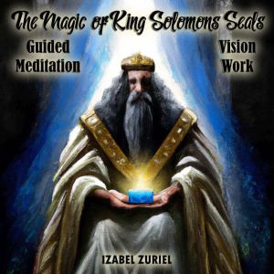 The Magic of King Solomons Seals  Guided Meditation Vision Work, Izabel Zuriel