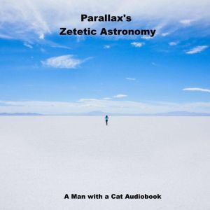 Zetetic Astronomy: An experimental inquiry into the true figure of the Earth: PROVING IT A PLANE, Without axial or orbital motion; AND THE ONLY MATERIAL WORLD IN THE UNIVERSE!, Parallax