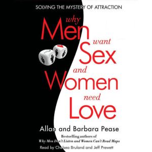 Why Men Want Sex and Women Need Love: Solving the Mystery of Attraction, Barbara Pease