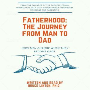 Fatherhood, The Journey From Man To Dad: How Men Change When They Become Dads, Bruce Linton