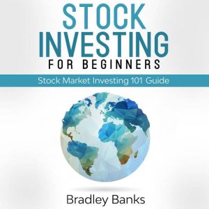 Stock Investing For Beginners: Stock Market Investing 101 Guide, Bradley Banks
