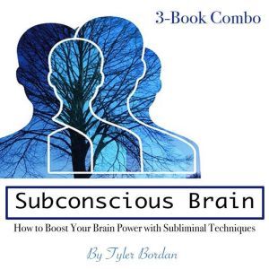 Subconscious Brain: How to Boost Your Brain Power with Subliminal Techniques, Tyler Bordan