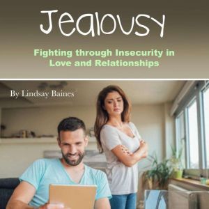 Jealousy: Fighting through Insecurity in Love and Relationships, Lindsay Baines