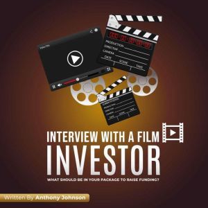 Interview With A Film Investor: What Should Be In Your Package To Raise Funding?, Anthony Johnson
