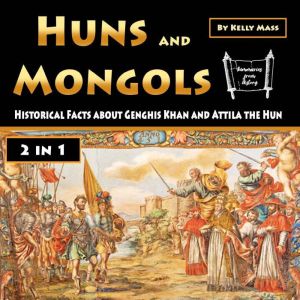 Huns and Mongols: Historical Facts about Genghis Khan and Attila the Hun, Kelly Mass