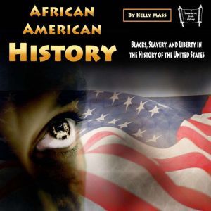 African American History: Blacks, Slavery, and Liberty in the History of the United States, Kelly Mass