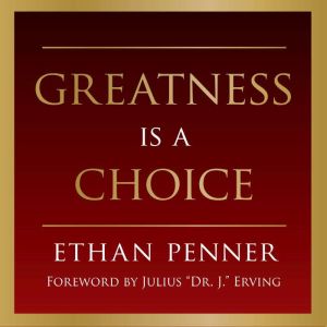 Greatness is a Choice: A battle-tested guide on how to live a great life., Ethan Penner