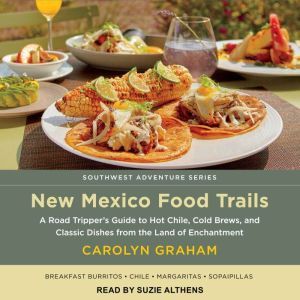 New Mexico Food Trails: A Road Tripper's Guide to Hot Chile, Cold Brews, and Classic Dishes from the Land of Enchantment, Carolyn Graham