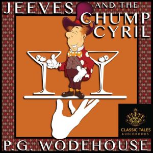 Jeeves and the Chump Cyril: Classic Tales Edition, P.G. Wodehouse