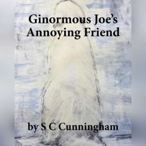 Ginormous Joe's Annoying Friend, S C Cunningham