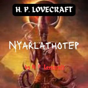 H. P. Lovecraft:  Nyarlathotep: The Crawling Chaos, H. P. Lovecraft