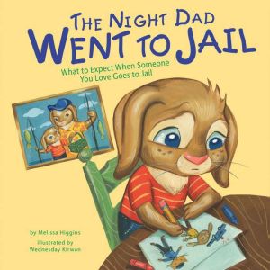 The Night Dad Went to Jail: What to Expect When Someone You Love Goes to Jail, Melissa Higgins