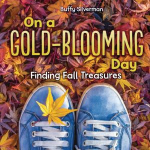 On a Gold-Blooming Day: Finding Fall Treasures, Buffy Silverman