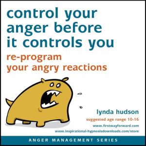 Control Your Anger Before It Controls You: Re-program your angry reactions, Lynda Hudson
