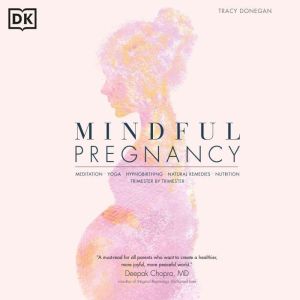 Mindful Pregnancy: Meditation, Yoga, Hypnobirthing, Natural Remedies and Nutrition, Tracy Donegan