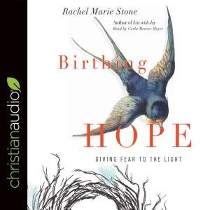 Birthing Hope: Giving Fear to the Light, Rachel Marie Stone