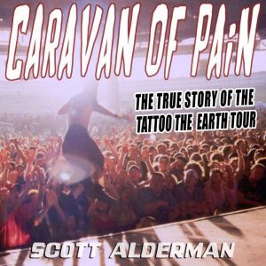 Caravan of Pain: The True Story of the Tattoo the Earth Tour, Scott Alderman