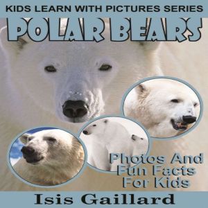 Polar Bear: Photos and Fun Facts for Kids, Isis Gaillard