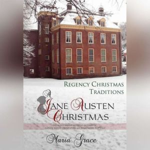 A Jane Austen Christmas: Regency Christmas Traditions, Maria Grace