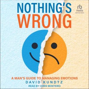 Nothing's Wrong: A Man's Guide to Managing Emotions, David Kundtz