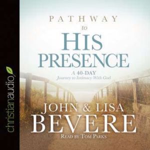 Pathway to His Presence: A 40-Day Journey to Intimacy With God, John Bevere