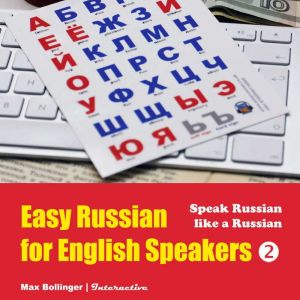 Speak Russian Like a Russian: Fly on a Russian Spaceship; Talk about planet Earth and listen to Yuri Gagarin, William Shakespeare and Anton Chekhov in Russian, Max Bollinger