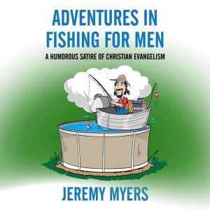 Adventures in Fishing for Men: A Humorous Satire of Christian Evangelism, Jeremy Myers
