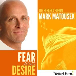 Fear and Desire: The Seekers Forum, Mark Matousek