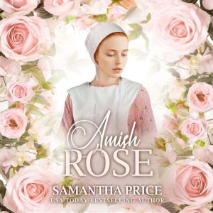 Amish Rose: Amish Romance Novel, Samantha Price