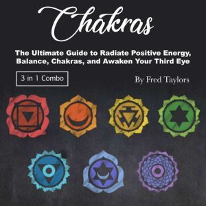 Chakras: The Ultimate Guide to Radiate Positive Energy, Balance, Chakras, and Awaken Your Third Eye, Fred Taylors