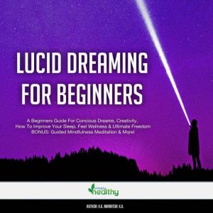 Lucid Dreaming For Beginners: A Beginners Guide For Conscious Dreams, Creativity, How To Improve Your Sleep, Feel Wellness & Ultimate Freedom. BONUS: Guided Mindfulness Meditation & More!, Kevin Kockot