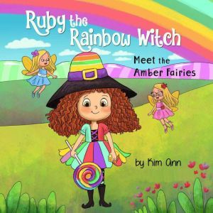Ruby The Rainbow Witch: Meet the Amber Fairies, Kim Ann