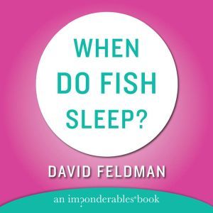 When Do Fish Sleep and Other Imponderables, David Feldman