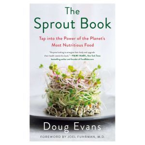 The Sprout Book: Tap into the Power of the Planet's Most Nutritious Food, Doug Evans