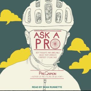 Ask a Pro: Deep Thoughts and Unreliable Advice from America's Foremost Cycling Sage, Phil Gaimon
