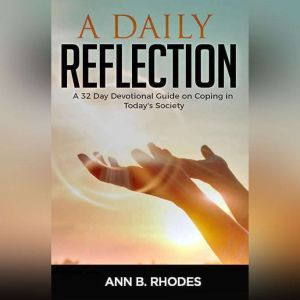 Daily Reflection, A: A 32 Day Devotional Guide on Coping in Today's Society: A 32 Day Devotional Guide on Coping in Today's Society, Ann B.Rhodes