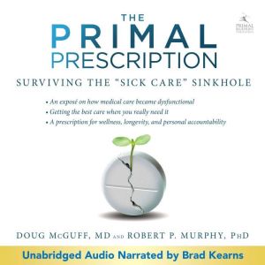 Primal Prescription: Surviving the 'Sick Care' Sinkhole, Doug McGuff, MD
