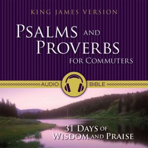 Psalms and Proverbs for Commuters Audio Bible - King James Version, KJV: 31 Days of Praise and Wisdom from the King James Version Bible, Zondervan