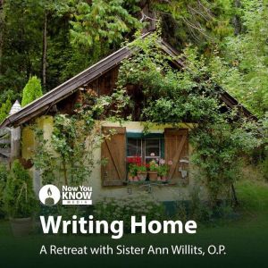 Writing Home: A Retreat with Sr. Ann Willits, O.P., Ann Willits