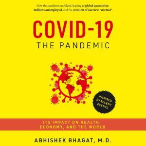 COVID-19 THE PANDEMIC: ITS IMPACT ON HEALTH, ECONOMY, AND THE WORLD, Abhishek Bhagat, M.D.
