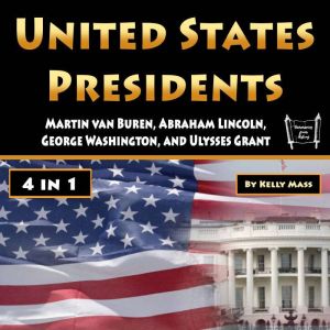 United States Presidents: Martin van Buren, Abraham Lincoln, George Washington, and Ulysses Grant, Kelly Mass