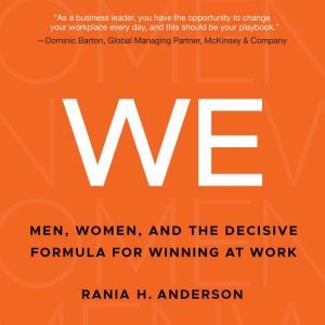 WE: Men, Women, and the Decisive Formula for Winning at Work, Rania H. Anderson